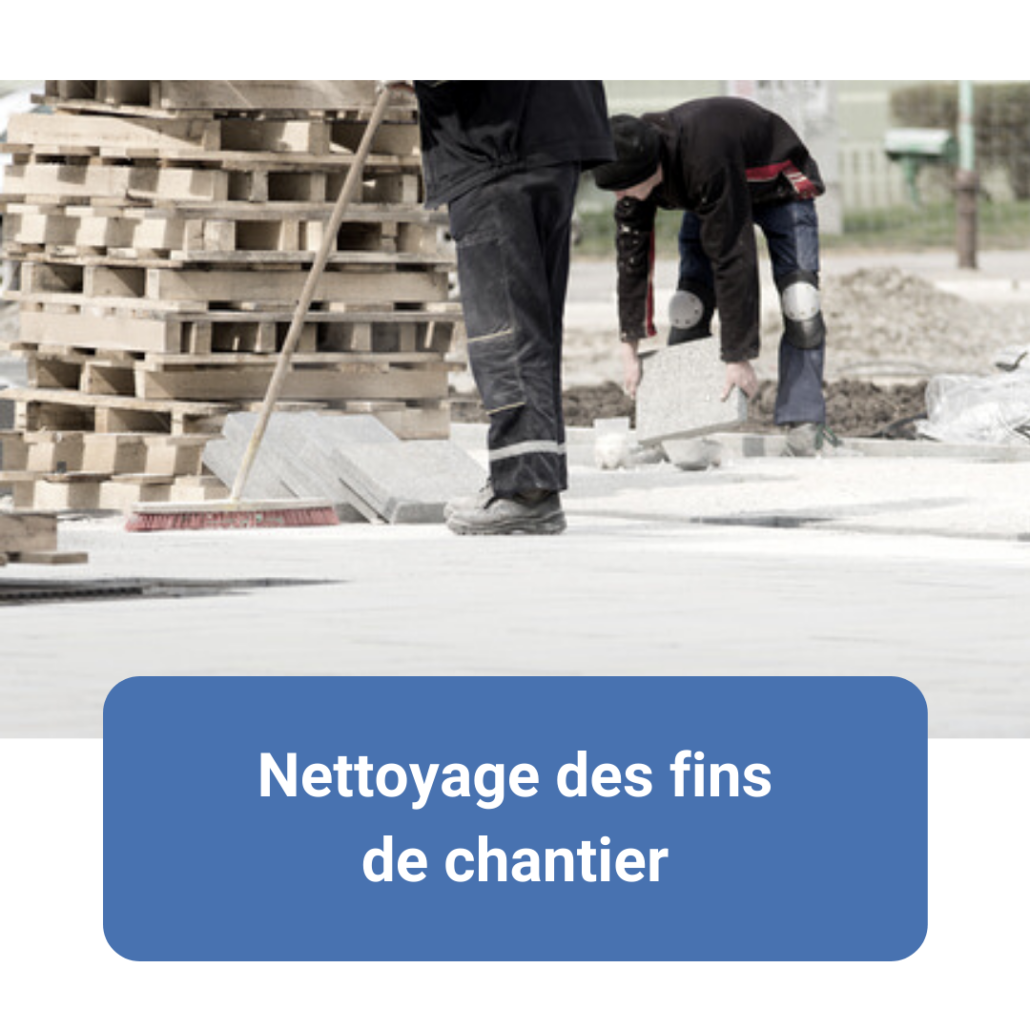 Nettoyage fin de chantier, encombrants, service aux entreprises, locaux commerciaux, nettoyeurs, professionnel du nettoyage